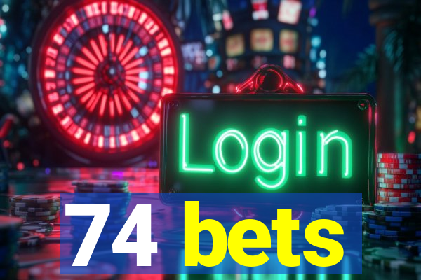 74 bets